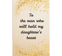 To the man who will hold my daughter's heart: A heartfelt journal guide for moms: A timeless gift for your future son in law