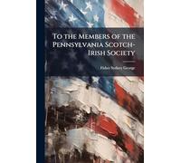 To the Members of the Pennsylvania Scotch-Irish Society