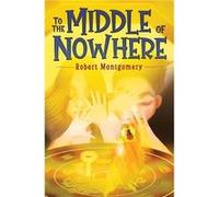 To the Middle of Nowhere - Robert Montgomery - Pegasus Elliot Mackenzie Publishers - Livre en Anglais - Paperback Robert MontgomeryRobert Montgomery (Auteur)