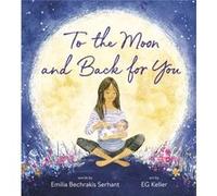 To the Moon and Back for You by Emilia Bechrakis Serhant Emilia Bechrakis Serhant (Auteur)