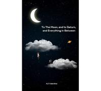To The Moon, And To Saturn, And Everything In Between