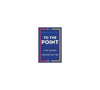 To The Point: A Dictionary Of Concise Writing