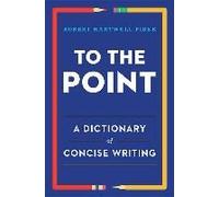 To The Point: A Dictionary Of Concise Writing