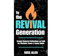 To the Revival Generation: Gospel-Centered Reflections on Faith for Christian Teens & Young Adults