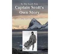 To The South Pole Captain Scott's Own Story Told From His Journals