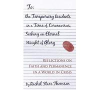 To The Temporary Residents In A Time Of Coronavirus, Seeking An Eternal Weight Of Glory