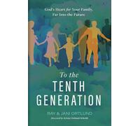 To the Tenth Generation: God's Heart for Your Family, Far into the Future