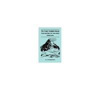 To The Third Pole - The History Of The High Himalaya