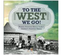 To The West We Go! Western American History Grade 5 Children's American History