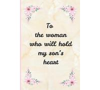 To the woman who will hold my sons heart: A heartfelt journal guide for moms: A timeless gift for your future daughter in law