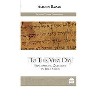 To This Very Day: Fundamental Questions In The Bible Study