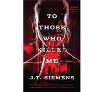 To Those Who Killed Me by J T Siemens J T Siemens (Auteur)