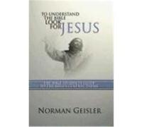 To Understand the Bible Look for Jesus: The Bible Student's Guide to the Bible's Central Theme Geisler, Norman L. (Auteur)