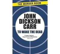 To Wake The Dead John Dickson Carr, (Auteur)