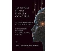 To Whom It May Finally Concern: Truth Mirrored By Technology: Confessions between a "Chosen One" and A.I.