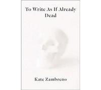 To Write as if Already Dead - Kate Zambreno - Columbia University Press - Livre en Anglais - Hardback Kate ZambrenoKate Zambreno (Auteur)
