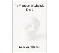 To Write as if Already Dead - Kate Zambreno - Columbia University Press - Livre en Anglais - Paperback Kate ZambrenoKate Zambreno (Auteur)