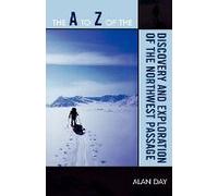The A to Z of the Discovery and Exploration of the Northwest Passage, The a to Z Guide Series Alan Day (Auteur)