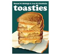 Toasties: The Alchemy of Cheese, Bread, Butter and Heat (Volume 19)