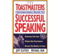 Toastmaster's International Guide to Successful Speaking: Overcoming Your Fears, Winning over Your Audience, Building Your Business & Career