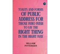 Toasts and Forms of Public Address for Those Who Wish to Say the Right Thing in the Right Way