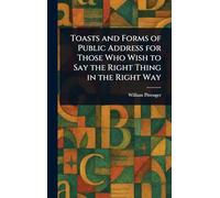 Toasts and Forms of Public Address for Those Who Wish to Say the Right Thing in the Right Way