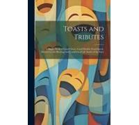 Toasts And Tributes: A Happy Book Of Good Cheer, Good Health, Good Speed, Devoted To The Blessings And Comforts Of Life South Of The Stars