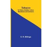 Tobacco; Its History, Varieties, Culture, Manufacture And Commerce
