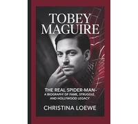 TOBEY MAGUIRE: The Real Spider-Man - A Biography of Fame, Struggle, and Hollywood Legacy