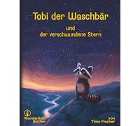 Tobi der Waschbär und der verschwundene Stern: Ein Bilderbuch ab 3 Jahren über Freundschaft, Mut und Vertrauen