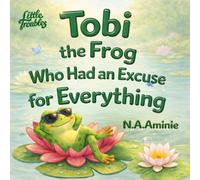 Tobi the Frog Who Had an Excuse for Everything: Until He Was Too Late to Help