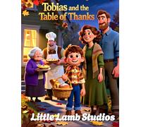 Tobias and the Table of Thanks: A Story of Family and Faith: A heartwarming Thanksgiving tale that teaches children gratitude, family love, and faith in God’s blessings.
