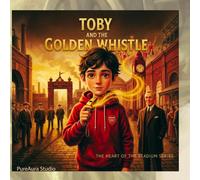 Toby and The Golden Whistle: A Magical Journey Through the History of Arsenal FC