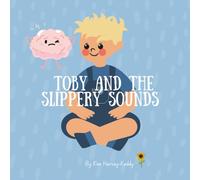 Toby and the Slippery Sounds: Helping Kids with Auditory Processing, Listening Skills, and Self-Belief