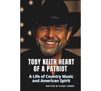 TOBY KEITH HEART OF A PATRIOT: A Life of Country Music and American Spirit