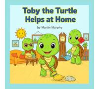 Toby the Turtle Helps at Home: A Heartwarming Children’s Book About Helping, Caring, and Family Love