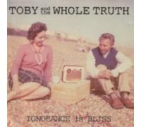 Toby & the Whole Truth - Ignorance is Bliss [Import]