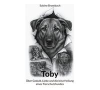Toby: Über Geduld Liebe und die leise Heilung eines Tierschutzhundes