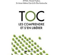 Toc - Les comprendre et s'en libérer Elie Hantouche (Auteur), Vincent Trybou (Auteur), Anne-Hélène Clair (Auteur), Aftoc (Auteur)