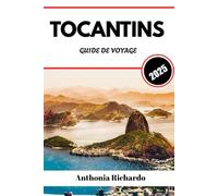 TOCANTINS GUIDE DE VOYAGE 2025: Découvrez les rivières cachées et les savanes sauvages du Jalapão, la frontière de l'aventure au Brésil