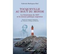 Tocqueville Au Bout Du Monde - La Génération De 1837 Et La Science Politique Argentine