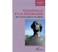 Tocqueville Et La République - Récit D'un Ralliement Et De Combats