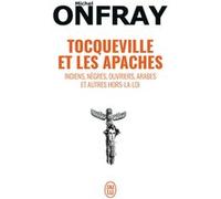 Tocqueville et les Apaches: Indiens, nègres, ouvriers, Arabes et autres hors-la-loi