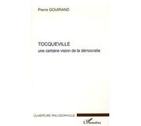 Tocqueville Une certaine vision de la démocratie - Pierre Gouirand - L'harmattan - broché - Essai