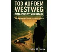 Tod auf dem Westweg - Mordkomplott aus Habgier: Ein Krimi aus dem Schwarzwald