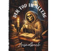 Tod im Alltag - Das morbid-humorvolle Premium Malbuch für Erwachsene Dunkler Humor trifft Achtsamkeit: Ein stilvolles Dark-Humor-Malbuch für ... rund um den Sensenmann im Alltag