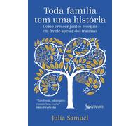 Toda família tem uma história Como crescer juntos e seguir em frente apesar dos traumas - Julia Samuel - Fontanar - ebook (ePub) - Livre