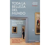 Toda la belleza del mundo: Una historia sobre el arte, la vida y la pérdida