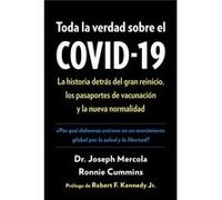 Toda la verdad sobre el COVID19 La historia detras del gran reinicio los pasaportes de vacunacion y la nueva normalidad by Doctor Joseph Mercola & Ronnie Doctor Joseph Mercola Ronnie Cummins Foreword 
