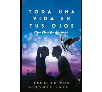 Toda una Vida en tus Ojos: El Poder del Corazón Humano: Una Historia de Amor Inquebrantable.